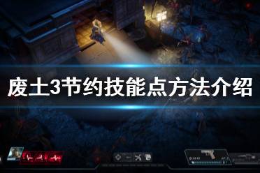 《废土3》怎么节约技能点 节约技能点方法介绍