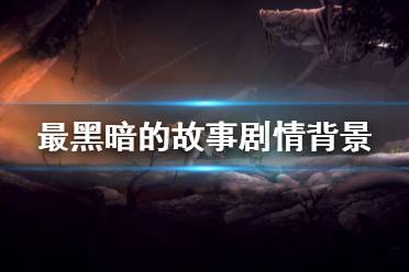 《最黑暗的故事》剧情讲了什么？剧情背景简单介绍