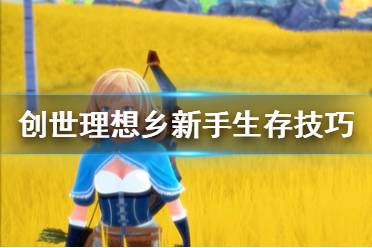 《创世理想乡》新手生存技巧分享 新手初期怎么生存？