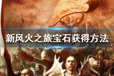《新风火之旅》宝石怎么获取？宝石获得方法分享