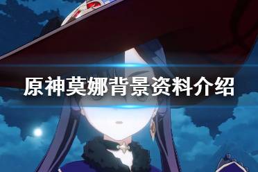 《原神》莫娜背景资料介绍 莫娜是什么身份?