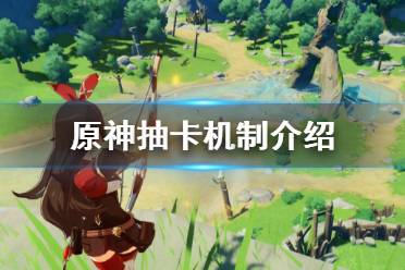 《原神》抽奖概率是什么 游戏抽卡机制介绍