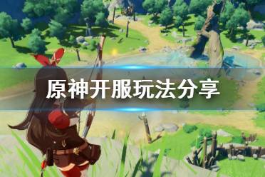 《原神》开服怎么玩 开服玩法分享