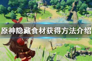 《原神》隐藏食材怎么获得 隐藏食材获得方法介绍