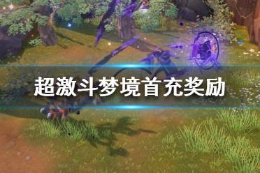 《超激斗梦境》首充奖励怎么样？首充奖励一览