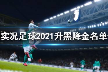 《实况足球2021》哪些球员升黑降金?升黑降金名单一览