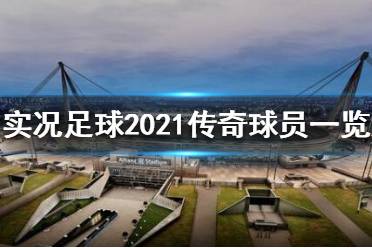 《实况足球2021》传奇球员有哪些?传奇球员一览