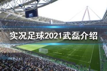 《实况足球2021》武磊评分怎么样?武磊介绍