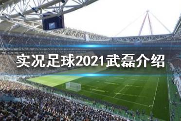 《实况足球2021》武磊评分怎么样？武磊介绍