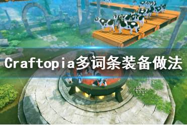 《创世理想乡》多词条装备怎么做 Craftopia多词条装备做法分享