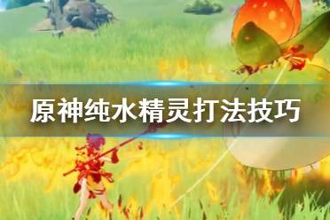 《原神》纯水精灵怎么打 纯水精灵打法技巧