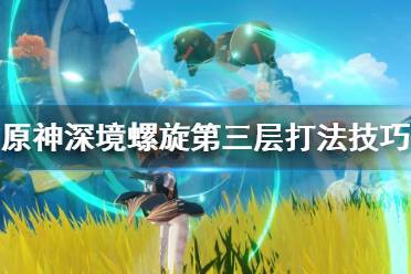 《原神》深境螺旋第三层怎么过？深境螺旋第三层打法技巧