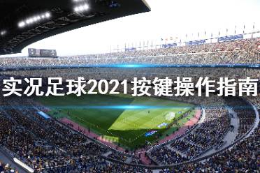 《实况足球2021》按键操作指南 游戏怎么操作?