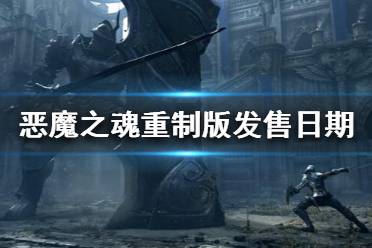 《恶魔之魂重制版》什么时候发售？发售日期介绍