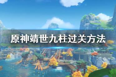 《原神》靖世九柱怎么过？靖世九柱过关方法