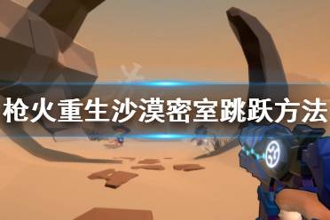 《枪火重生》沙漠密室怎么跳 沙漠密室跳跃方法