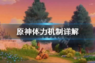  原神体力机制详解 体力作用 体力