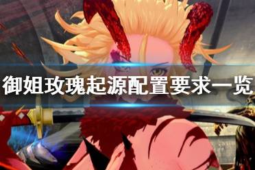 下面一起来看下这篇御姐玫瑰起源配置要求一览吧