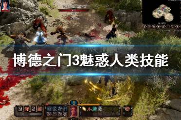 《博德之门3》魅惑人类技能怎么样？魅惑人类技能介绍