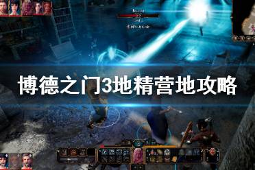 《博德之门3》地精营地怎么过？地精营地攻略