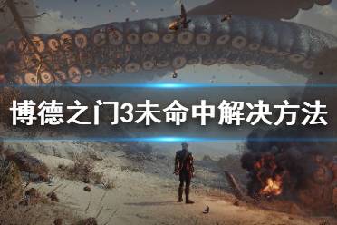 《博德之门3》一直未命中怎么办 未命中解决方法分享