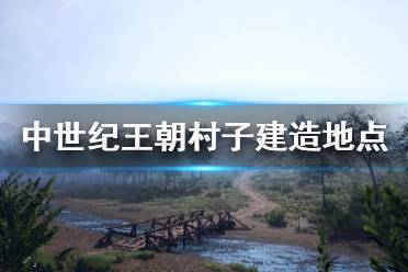《中世纪王朝》在哪建家比较好？村子建造地点推荐