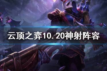 《云顶之弈》神射阵容怎么玩 10.20神射阵容玩法介绍