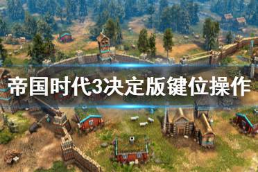  帝国时代3决定版怎么操作？有些初次入手的小伙伴对快捷键位不是很熟悉