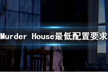 《谋杀屋》游戏配置要求是什么？最低配置要求一览