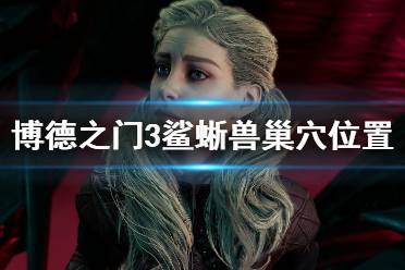 《博德之门3》鲨蜥兽巢穴在哪？鲨蜥兽巢穴位置分享