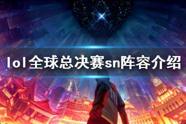 《英雄联盟》全球总决赛sn阵容介绍 lol全球总决赛sn战队有谁