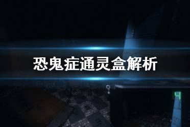  以上就是恐鬼症通灵盒解析的全部内容