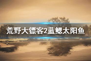 《荒野大镖客2》传说蓝鳃太阳鱼在哪找 传说蓝鳃太阳鱼地点详