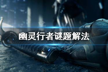 《幽灵行者》谜题解不开怎么办 谜题解法
