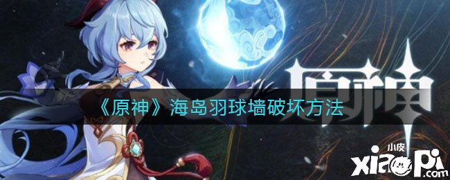 《原神》海岛羽球墙粉碎要领