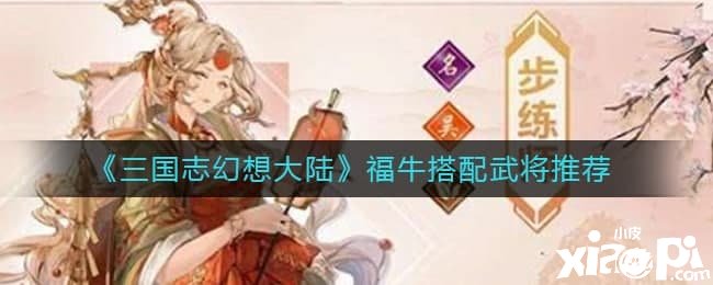 《三国志理想大陆》福牛搭配武将推荐