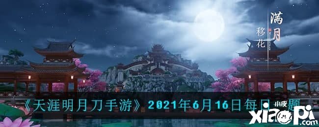 《天涯明月刀手游》2021年6月16日逐日问答一题