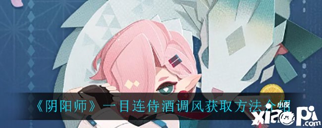 《阴阳师》手游一目连侍酒调风获取要领先容