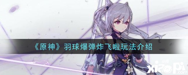 《原神》羽球爆弹炸飞啦玩法先容