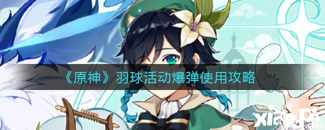 《原神》羽球勾当爆弹利用攻略