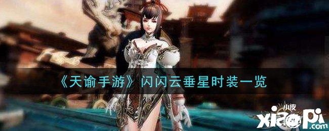 《天谕手游》闪闪云垂星时装一览