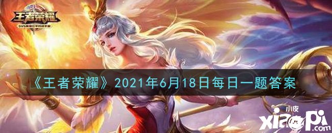 《王者荣耀》2021年6月18日逐日一题谜底