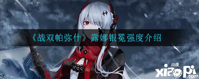 《战双帕弥什》露娜银冕强度测评先容