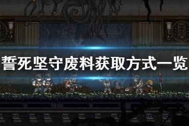 《誓死坚守》废料有什么用?废料获取方式一览
