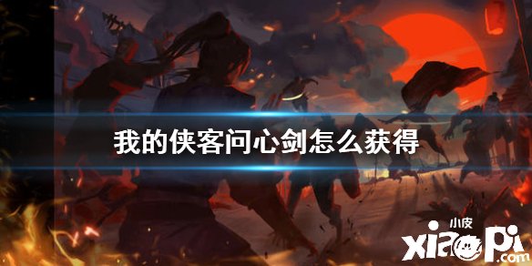 《我的侠客》问心剑怎么得到 问心剑得到要领