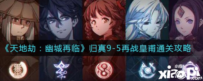 《天地劫：幽城再临》归真9-5再战皇甫通关攻略