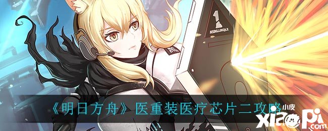《嫡方舟》医重装医疗芯片二攻略