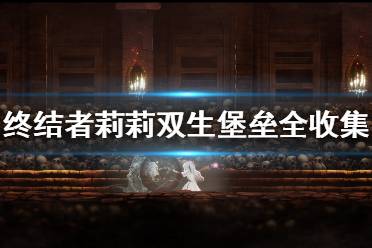 《终结者莉莉骑士的救赎》双生堡垒全收集介绍 双生堡垒怎么过?