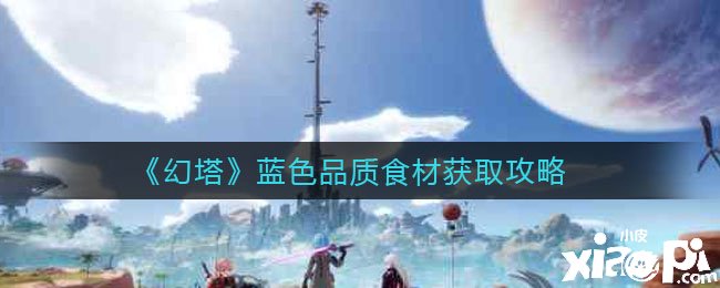 《幻塔》蓝色品质食材获取攻略