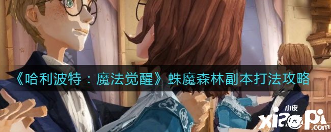 《哈利波特：邪术觉醒》蛛魔丛林副本打法攻略